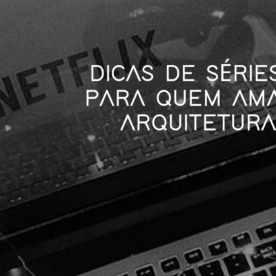 dicas de séries para quem ama arquitetura!